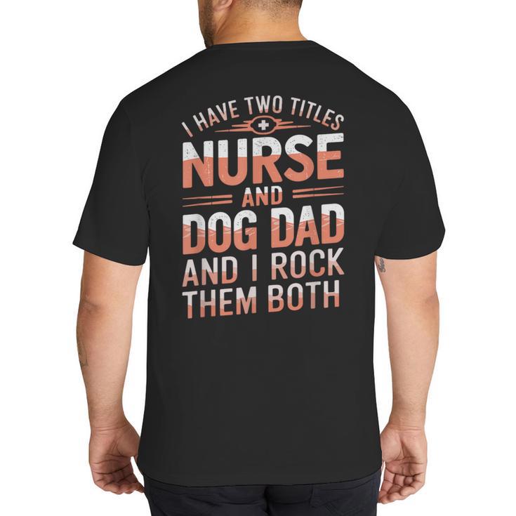 Nurse Dad I Have Two Titles Nurse And Dog Dad And I Rock For Men Big And Tall Men's T-Shirt Back Print