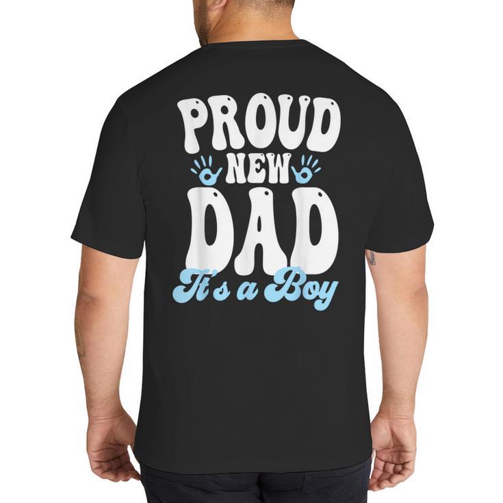 Proud New Dad It's A Boy Father To Be Soon To Be Dad Big And Tall Men's T-Shirt Back Print