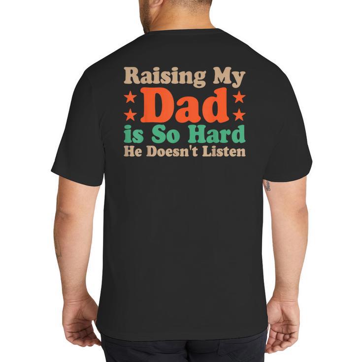 Raising My Dad Is So Hard He Doesn’t Listen Big And Tall Men's T-Shirt Back Print