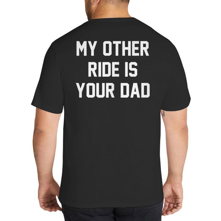 My Other Ride Is Your Dad Big And Tall Men's T-Shirt Back Print