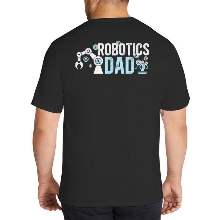 Robotics Dad Of A Robotics Engineer Dad Robotics Father Big And Tall Men's T-Shirt Back Print