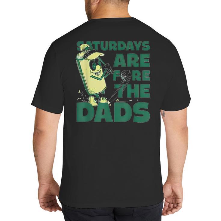Saturdays Are Fore The Dads Golf Big And Tall Men's T-Shirt Back Print