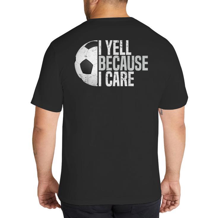 Soccer Fan Humor I Yell Because I Care Soccer Dads Big And Tall Men's T-Shirt Back Print