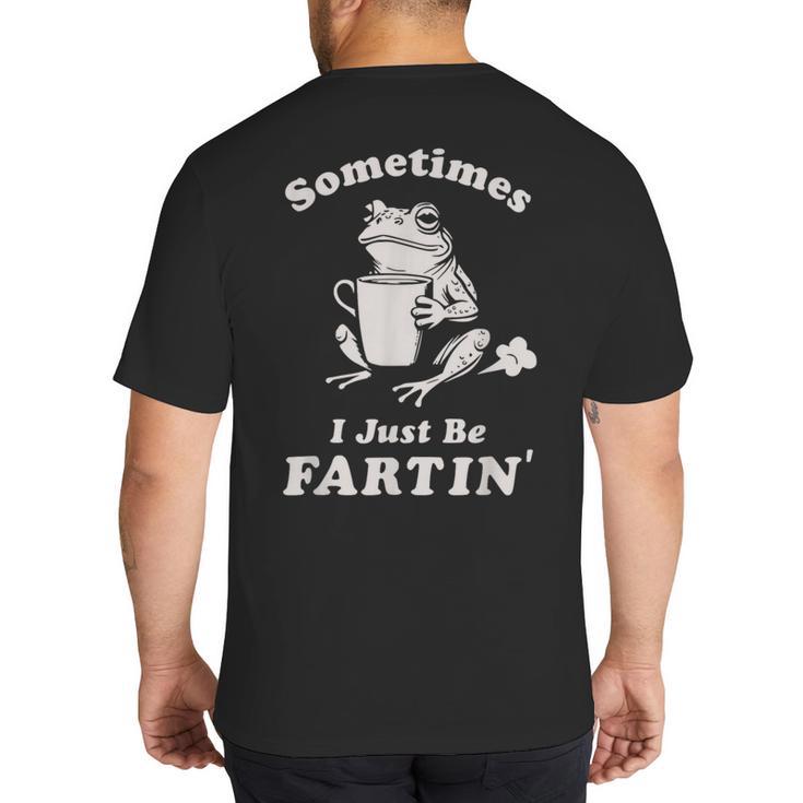 Sometimes I Just Be Farting Dad Husband Boyfriend Big And Tall Men's T-Shirt Back Print