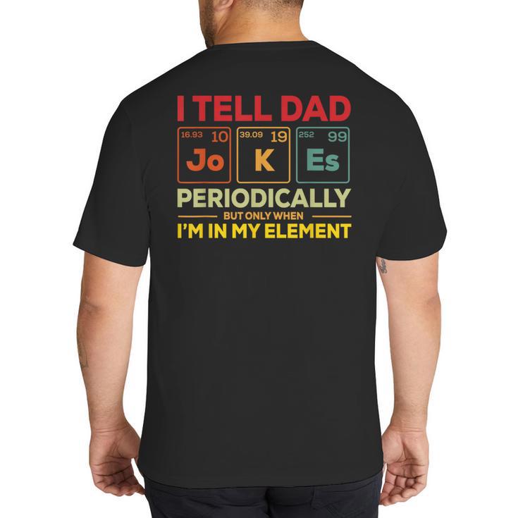 i Tell Dad Jokes Periodically But When I'm In My Elements Big And Tall Men's T-Shirt Back Print