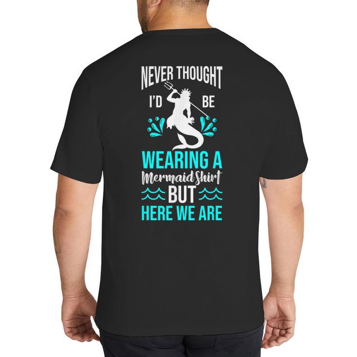 Never Thought I'd Be Wearing a Mermaid Dad Small Big And Tall Men's T-Shirt Back Print