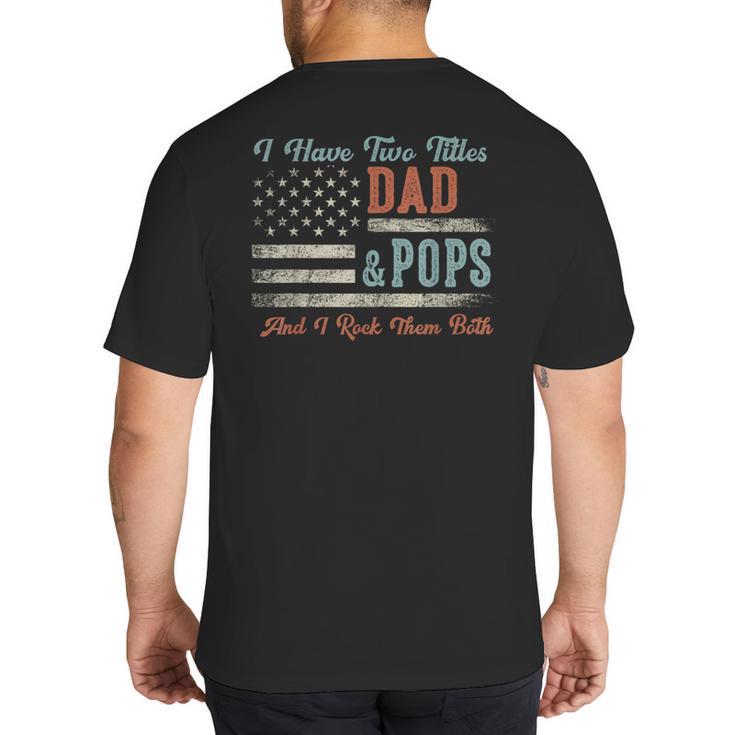 I Have Two Titles Dad & Pops I Rock Them Both Pops Big And Tall Men's T-Shirt Back Print
