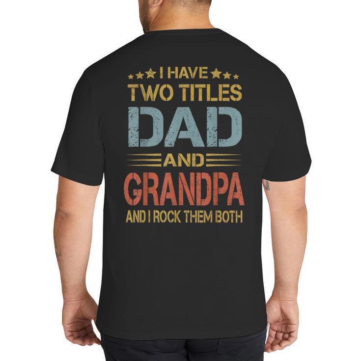 I Have Two Titles Dad And Grandpa Father's Day Grandpa Big And Tall Men's T-Shirt Back Print