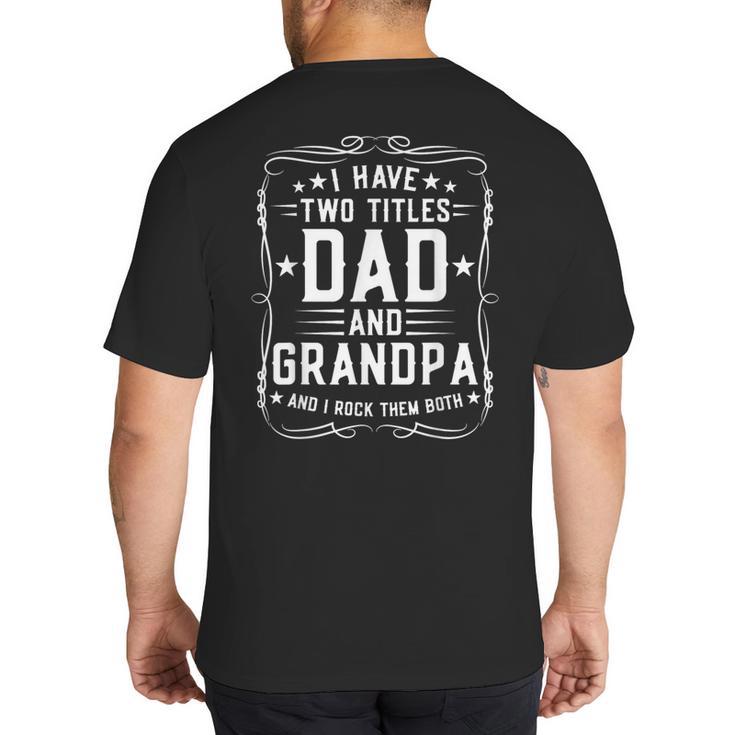 I Have Two Titles Dad And Grandpa Father's Day Proud Grandpa Big And Tall Men's T-Shirt Back Print