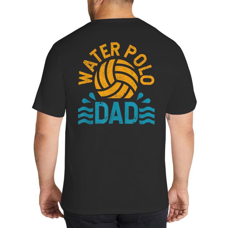 Water Polo Dad Father's Day Sports Fan Player Coach Daddy Big And Tall Men's T-Shirt Back Print