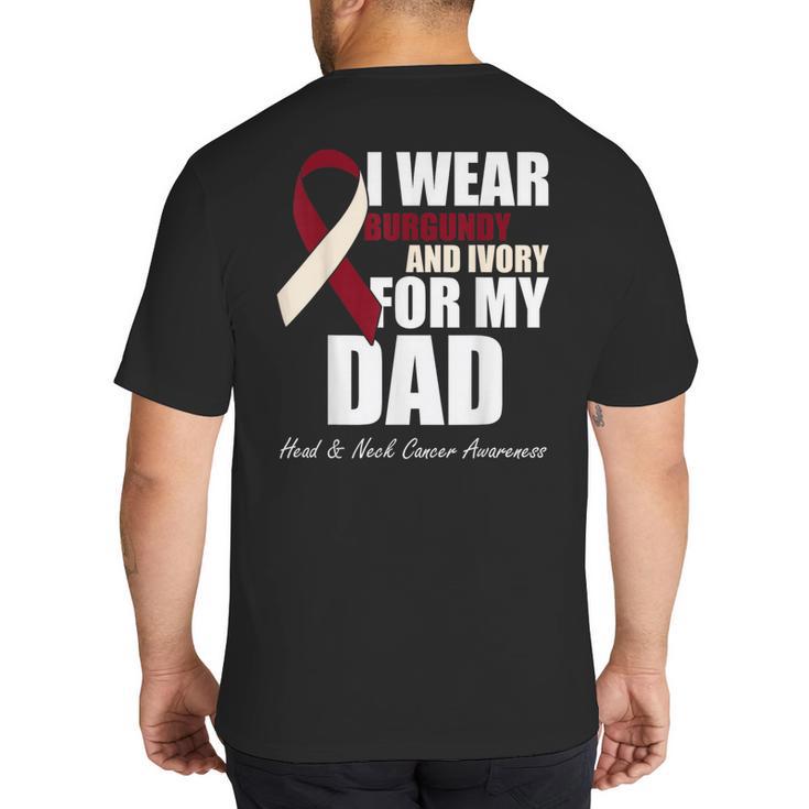I Wear Burgundy Ivory For My Dad Oral Head Neck Cancer Big And Tall Men's T-Shirt Back Print I Wear Burgundy Ivory For My Dad Oral Head Neck Cancer Big And Tall Men's T-Shirt Back Print