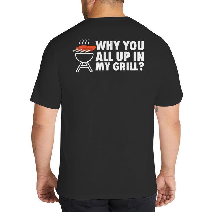 Why You All Up In My Grill Bbq Grilling Dad Men Women Big And Tall Men's T-Shirt Back Print