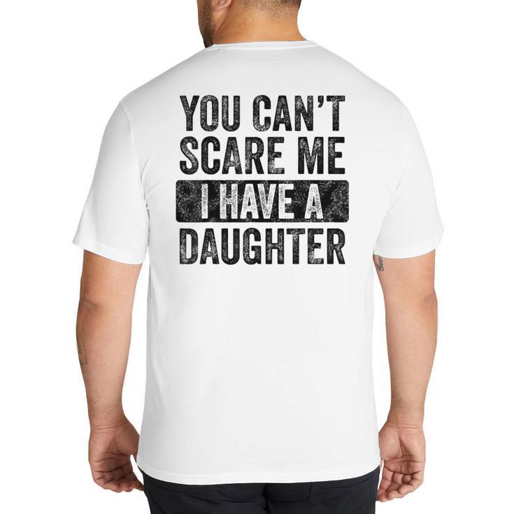 You Can't Scare Me I Have A Daughter Dad Father Joke Big And Tall Men's T-Shirt Back Print