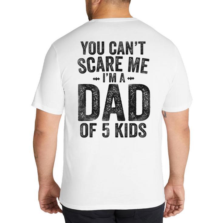 You Can't Scare Me I'm a Dad Of 5 Kids Father's Day Big And Tall Men's T-Shirt Back Print