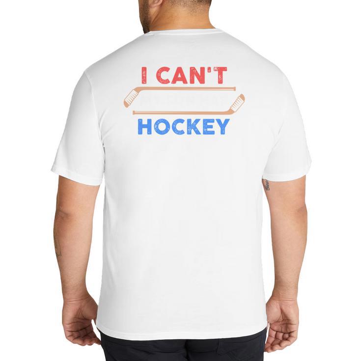 I Can't My Son Has Hockey Hockey Dad & Hockey Mom Big And Tall Men's T-Shirt Back Print