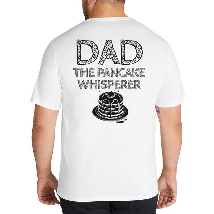 Dad The Pancake Whisperer Pancakes Breakfast Father Big And Tall Men's T-Shirt Back Print