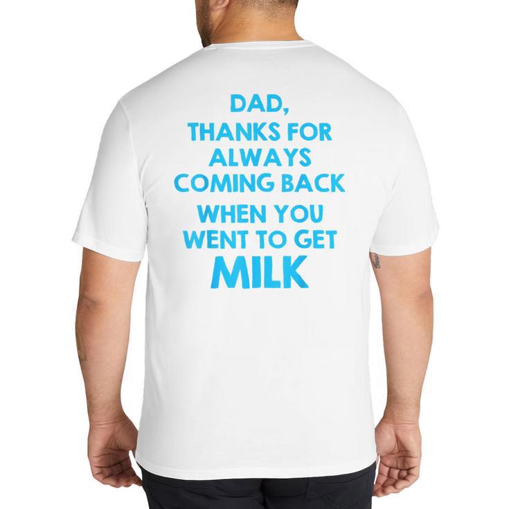Dad Thanks For Always Coming Back When You Went To Get Milk Big And Tall Men's T-Shirt Back Print