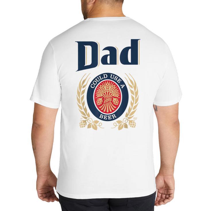 Dad Could Use A Beer Big And Tall Men's T-Shirt Back Print