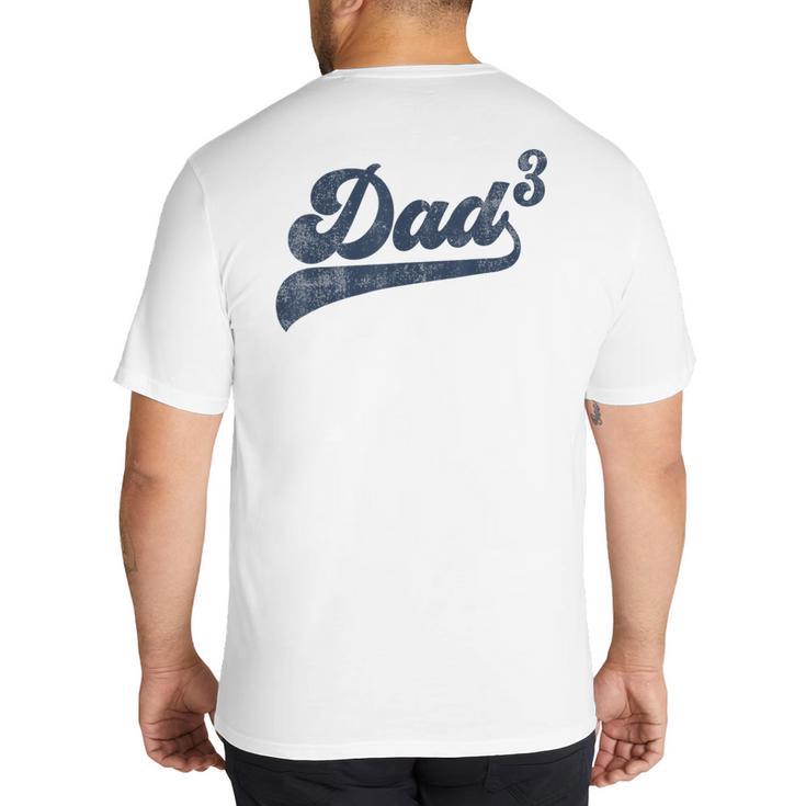 Dad3 Dad Cubed Father Of Three Daddy 3 Third Time Dad Big And Tall Men's T-Shirt Back Print