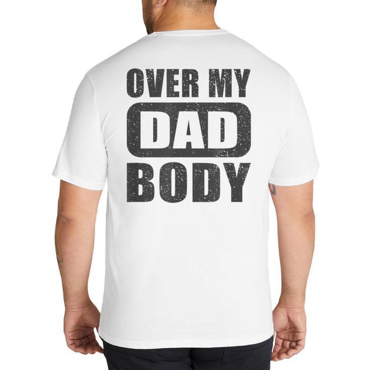 Fathers Day Birthday Over My Dad Body Dad Big And Tall Men's T-Shirt Back Print
