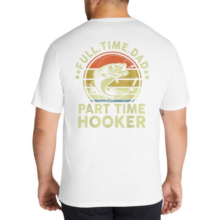Fishing Dad Part Time Hooker Bass Fish Father Day Big And Tall Men's T-Shirt Back Print