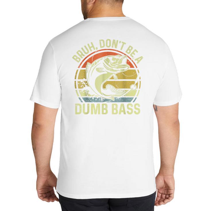 Fishing Father Day Tee Bruh Don't Be a Dumb Bass Dad Big And Tall Men's T-Shirt Back Print