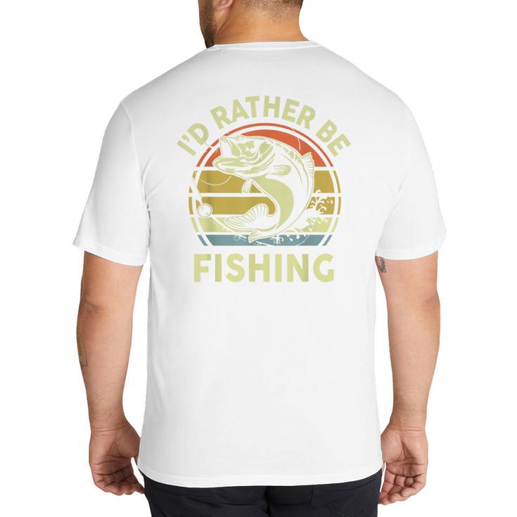 Fishing I'd Rather Be Fishing Bass Fish Dad Jokes Big And Tall Men's T-Shirt Back Print