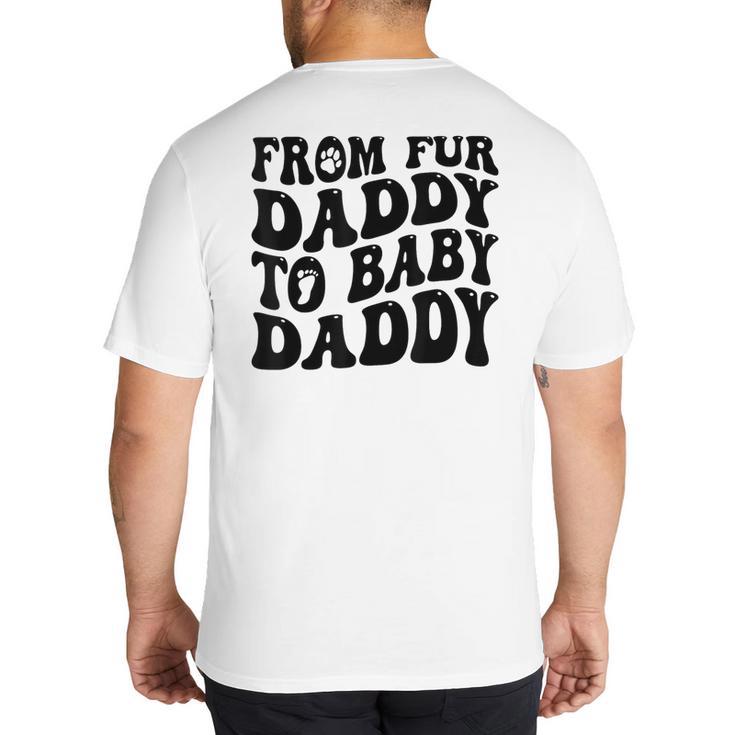 From Fur Daddy To Baby Daddy Dog Pregnancy Dad Men Big And Tall Men's T-Shirt Back Print