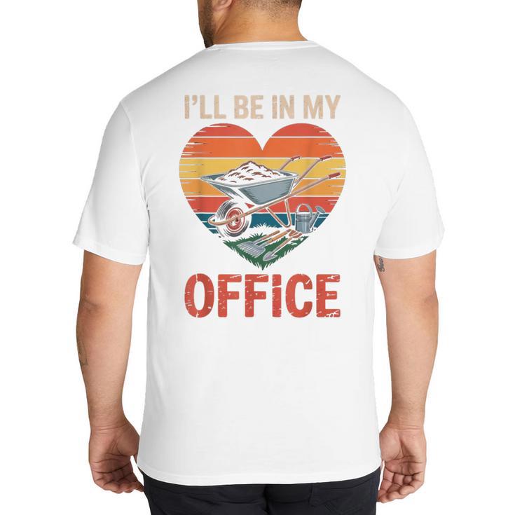 Garden I'Ll Be In My Office Father Day Plant Dad Big And Tall Men's T-Shirt Back Print