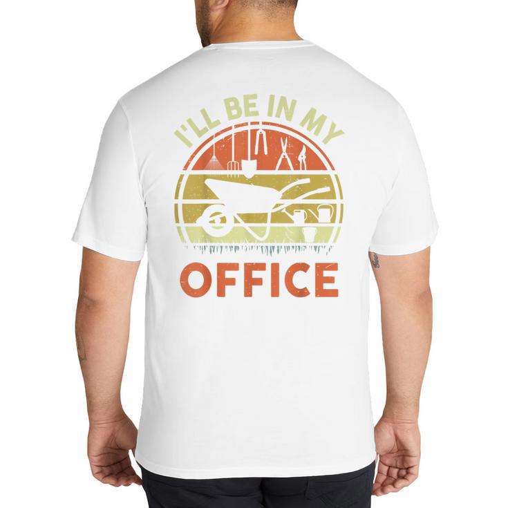 Garden I'Ll Be In My Office Plant Lover  Plant Dad Big And Tall Men's T-Shirt Back Print