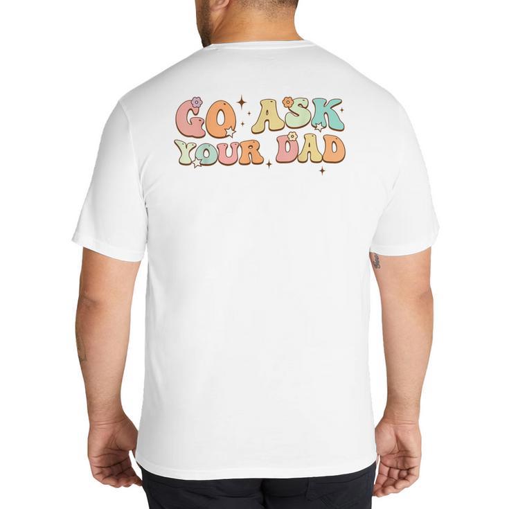 Groovy This Father's Day With Vintage Go Ask Your Dad Big And Tall Men's T-Shirt Back Print