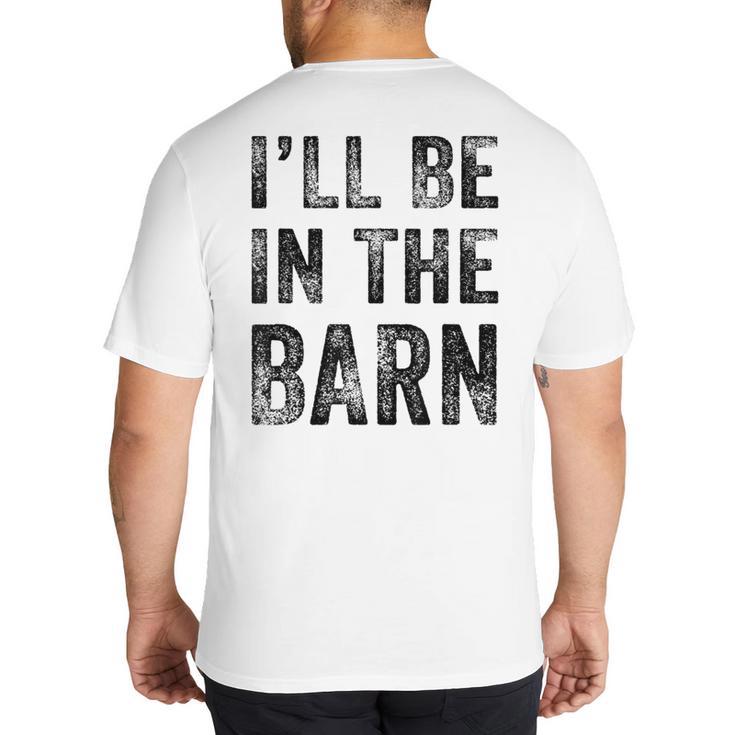 I'Ll Be In The Barn Dad Joke Grandpa Handyman Vintage Big And Tall Men's T-Shirt Back Print