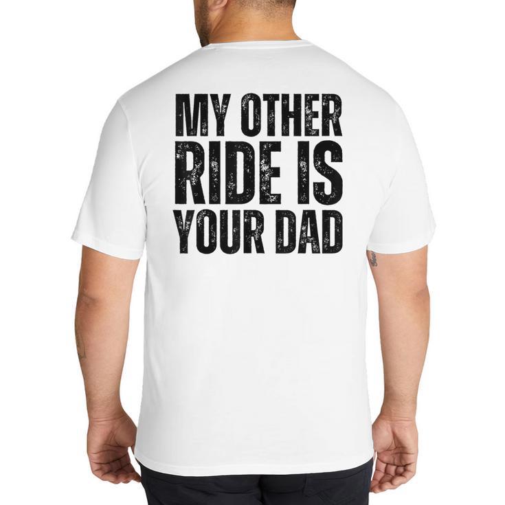 My Other Ride Is Your Dad Best Joke Dad Fathers Day Big And Tall Men's T-Shirt Back Print