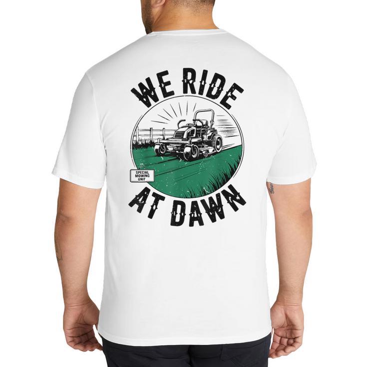 We Ride At Dawn Lawn Mower Zero-Turn Dad Mowing Big And Tall Men's T-Shirt Back Print