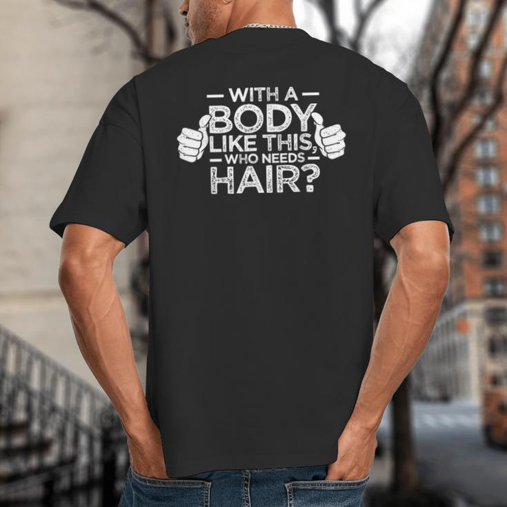 With A Body Like This Who Needs Hair Shirt Bald Men Dad Big And Tall Men's T-Shirt Back Print