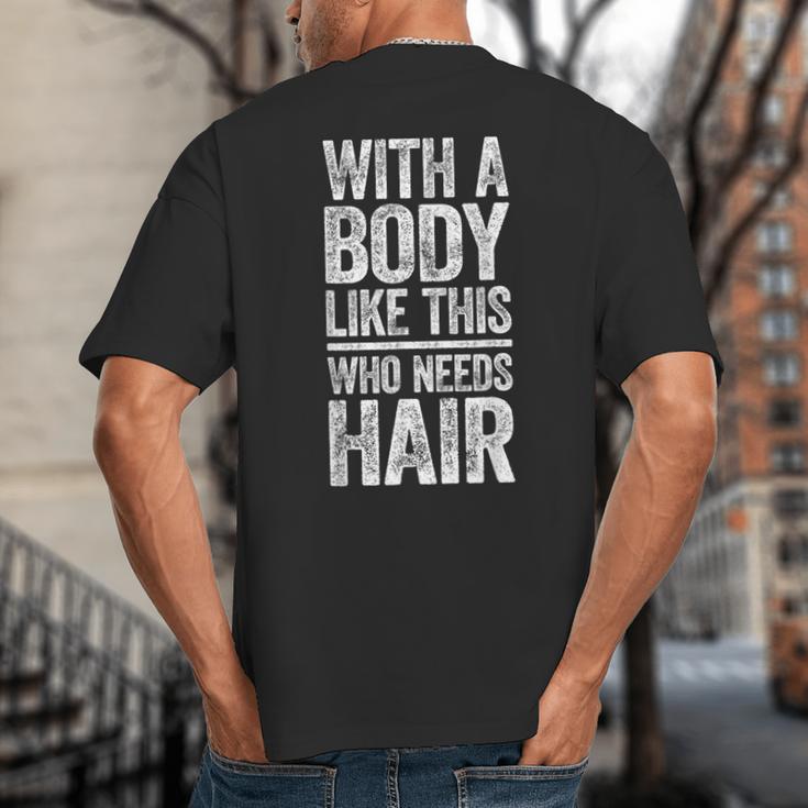 With A Body Like This Who Needs Hair Shirt Dad Bald Man Big And Tall Men's T-Shirt Back Print