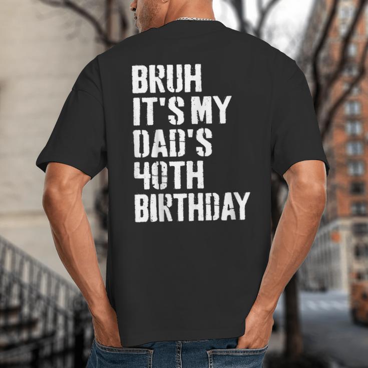 Bruh It's My Dad's 40th Birthday Bday Father Son Big And Tall Men's T-Shirt Back Print