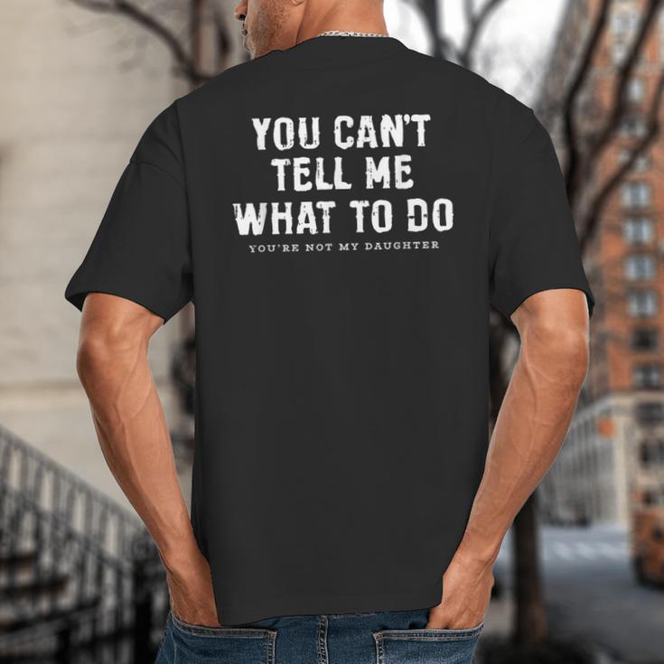 You Cant Tell Me What To Do Daughter Fathers Day Dad Big And Tall Men's T-Shirt Back Print