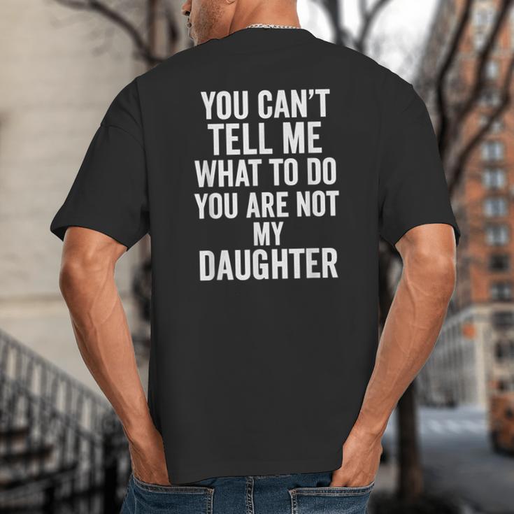 You Can't Tell Me What To Do You Are Not My Daughter Dad Big And Tall Men's T-Shirt Back Print