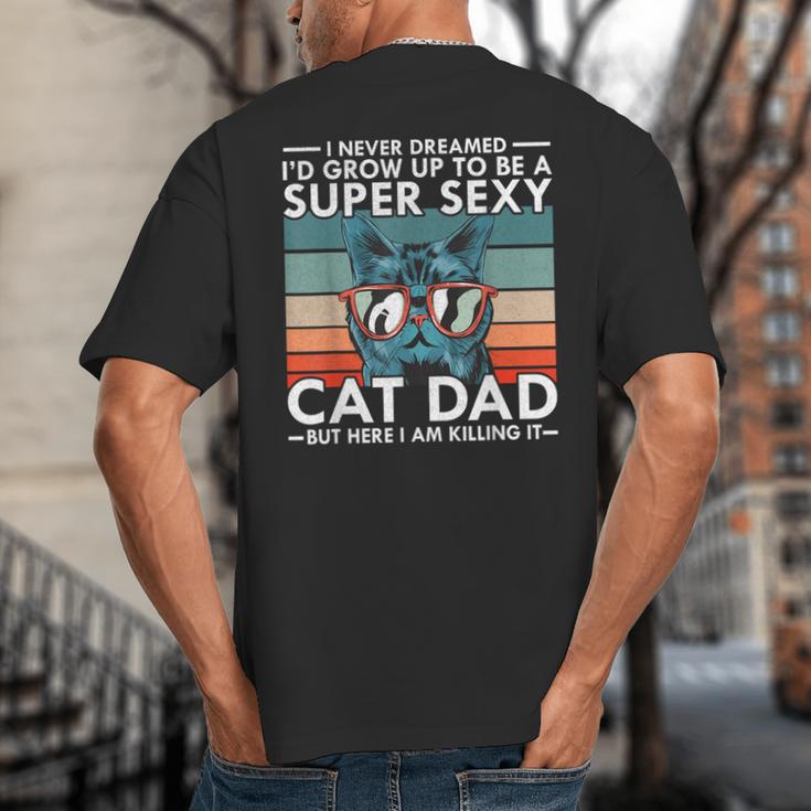 Cat Dad I Never Dreamed I'd Grow Up To Be Super Sexy Cat Dad Big And Tall Men's T-Shirt Back Print
