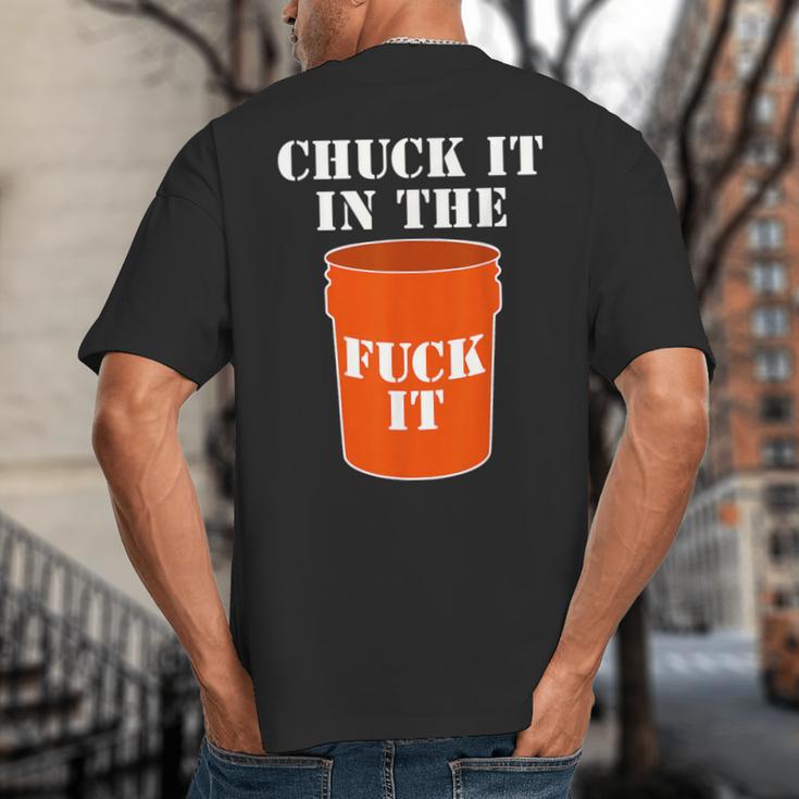 Chuck It In The Fuck It Bucket Meme Sarcastic Garage Dad Big And Tall Men's T-Shirt Back Print