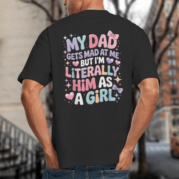 My Dad Gets Mad At Me But I'm Literally Him As A Girl Big And Tall Men's T-Shirt Back Print