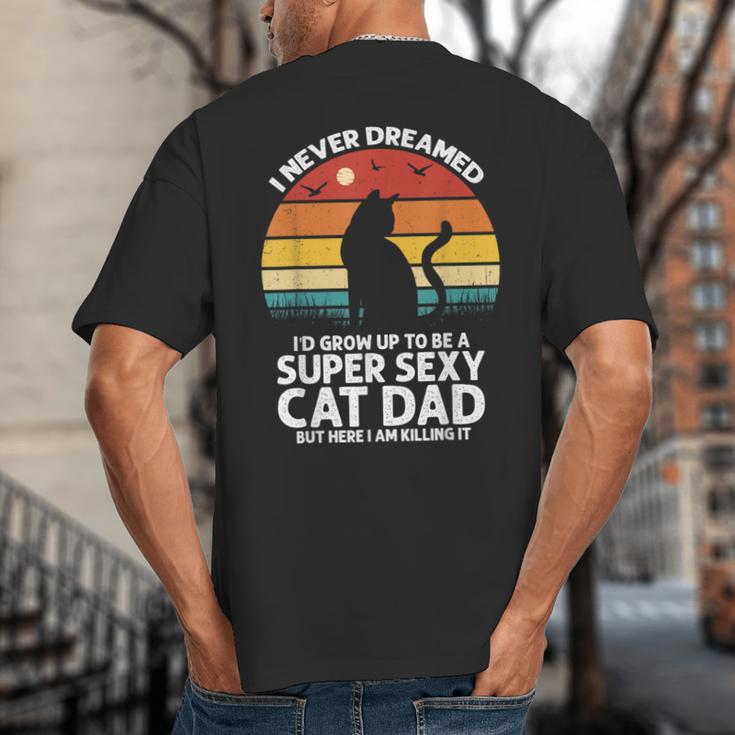 I Never Dreamed I'd Grow Up To Be a Super Sexy Cat Dad Big And Tall Men's T-Shirt Back Print