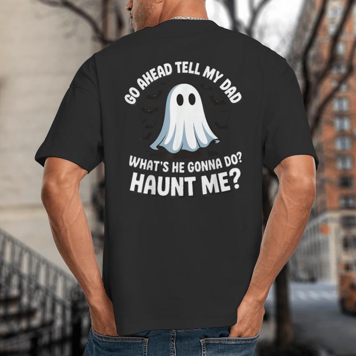 Go Ahead Tell My Dad What's He Gonna Do Haunt Me Big And Tall Men's T-Shirt Back Print Go Ahead Tell My Dad What's He Gonna Do Haunt Me Big And Tall Men's T-Shirt Back Print