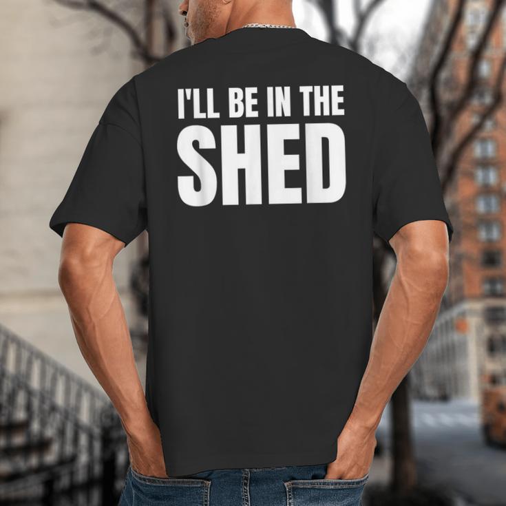 I'Ll Be In The Shed For Dad Big And Tall Men's T-Shirt Back Print I'Ll Be In The Shed For Dad Big And Tall Men's T-Shirt Back Print