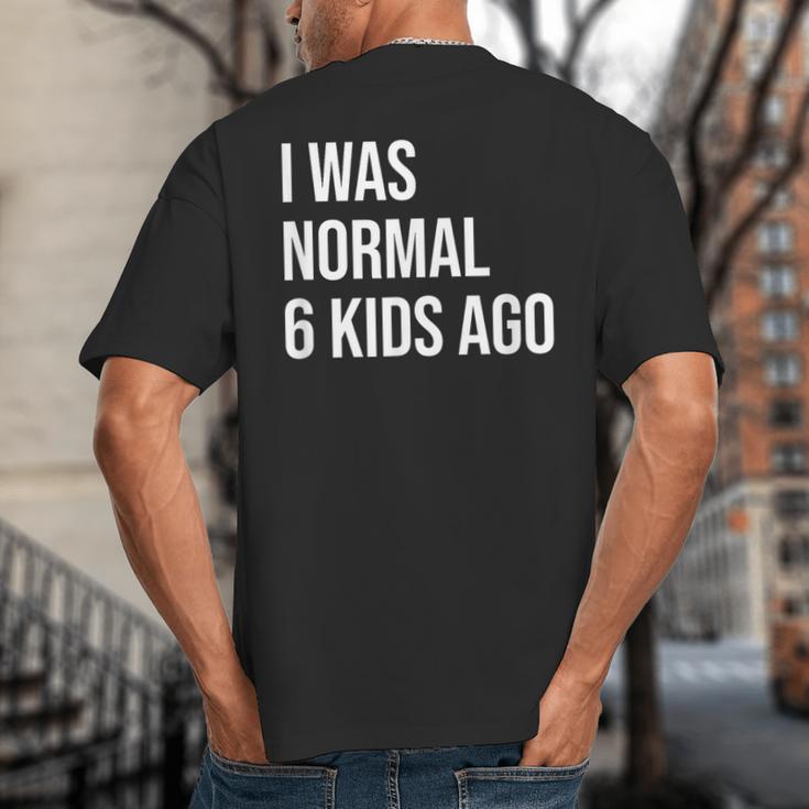 I Was Normal 6 Kids Ago Mom Of Six Dad Of 6 Children Fun Big And Tall Men's T-Shirt Back Print