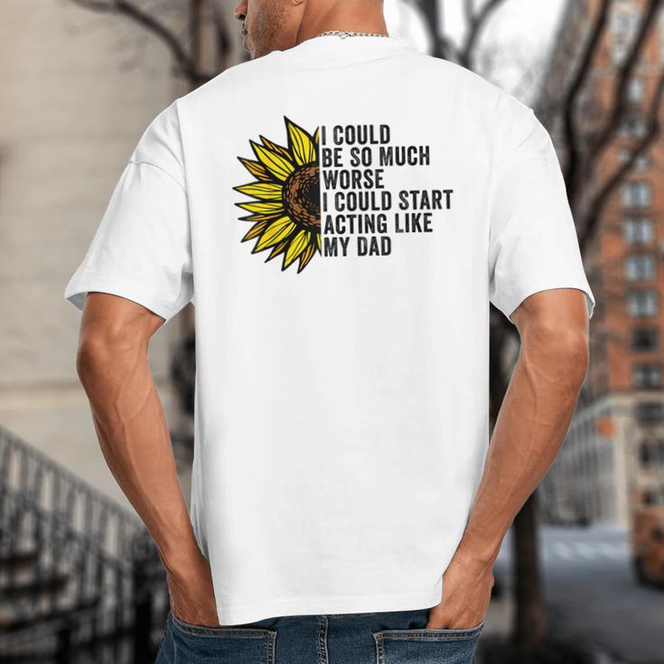I Could Be So Much Worse I Could Start Acting Like My Dad Big And Tall Men's T-Shirt Back Print