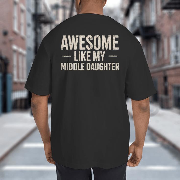 Awesome Like My Middle Daughter Dad Joke Father's Day Big And Tall Men's T-Shirt Back Print Awesome Like My Middle Daughter Dad Joke Father's Day Big And Tall Men's T-Shirt Back Print