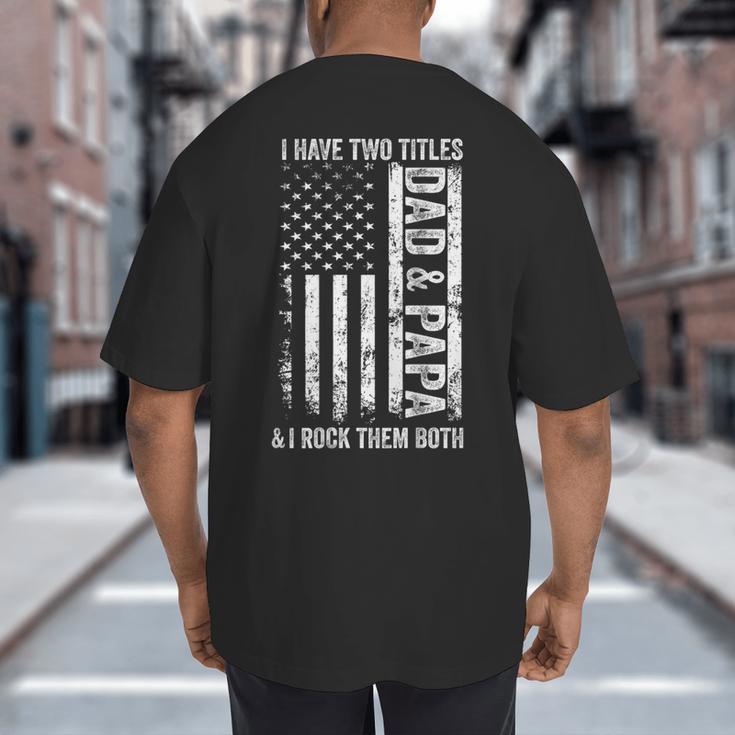 ON Back I Have Two Titles Dad Papa Fathers Day Grandpa Papa Big And Tall Men's T-Shirt Back Print
