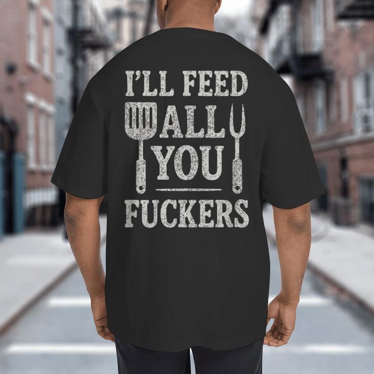 BBQ I’Ll Feed All You Fuckers BBQ Dad Cooking Grilling Big And Tall Men's T-Shirt Back Print